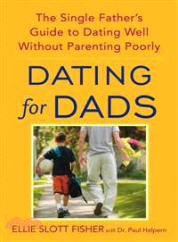 Dating for Dads ─ The Single Father's Guide to Dating Well Without Parenting Poorly