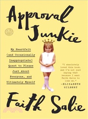 Approval Junkie ─ My Heartfelt (And Occasionally Inappropriate) Quest to Please Just About Everyone, and Ultimately Myself