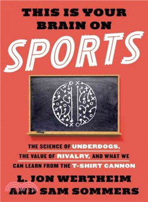 This Is Your Brain on Sports ― The Science of Underdogs, the Value of Rivalry, and What We Can Learn from the T-shirt Cannon