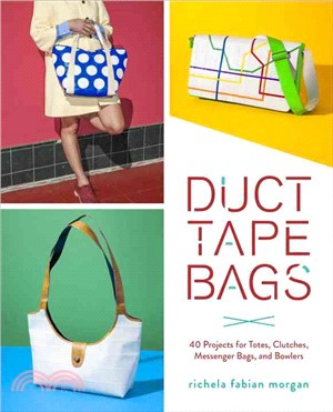 Duct Tape Bags ─ 40 Projects for Totes, Clutches, Messenger Bags, and Bowlers