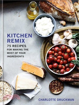Kitchen Remix ― 75 Recipes for Making the Most of Your Ingredients: a Cookbook