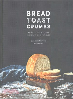 Bread Toast Crumbs ─ Recipes for No-Knead Loaves and Meals to Savor Every Slice