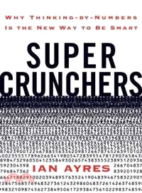 Super Crunchers—Why Thinking-by-Numbers Is the New Way to Be Smart