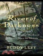 River of Darkness ─ Francisco Orellana's Legendary Voyage of Death and Discovery Down the Amazon