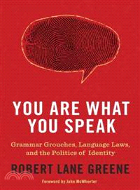 You are what you speak :grammar grouches, language laws, and the politics of identity /