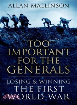 Too Important for the Generals ─ How Britain Nearly Lost the First World War