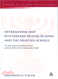 Determinism and Petitionary Prayer in John and the Dead Sea Scrolls: An Ideological Reading of John and the Rule of the Community (1QS)