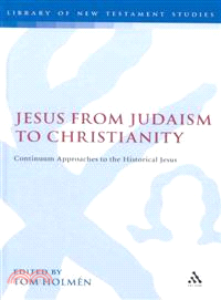 Jesus from Judaism to Christianity: Continuum Approaches to the Historical Jesus