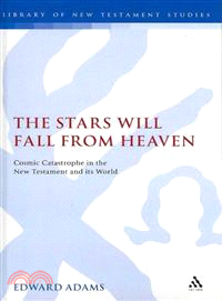 The Stars Will Fall from Heaven: Cosmic Catastrophe and the World's End in the New Testament and Its World