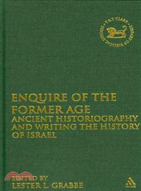 Enquire of the Former Age: Ancient Historiography and Writing the History of Israel