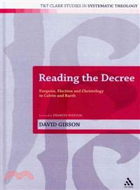 Reading the Decree: Exegesis, Election and Christology in Calvin and Barth