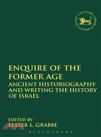 Enquire of the Former Age ― Ancient Historiography and Writing the History of Israel