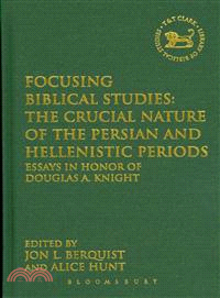 Focusing Biblical Studies: the Crucial Nature of the Persian and Hellenistic Periods: Essays in Honor of Douglas A. Knight