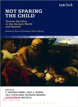 Not Sparing the Child ─ Human Sacrifice in the Ancient World and Beyond: Studies in Honor of Professor Paul G. Mosca
