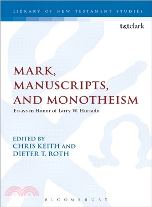 Mark, Manuscripts, and Monotheism ― Essays in Honor of Larry W. Hurtado
