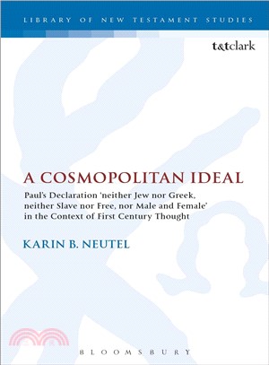 A Cosmopolitan Ideal : Paul's Declaration 'neither Jew nor Greek, neither Slave nor Free, nor Male and Female' in the Context of First-Century Thought