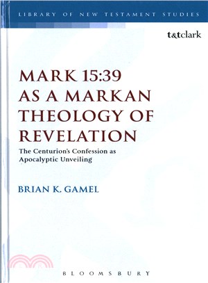 Mark 15:39 As a Markan Theology of Revelation ─ The Centurion's Confession As Apocalyptic Unveiling