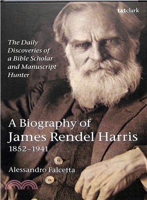 The Daily Discoveries of a Bible Scholar and Manuscript Hunter ― A Biography of James Rendel Harris 1852-1941