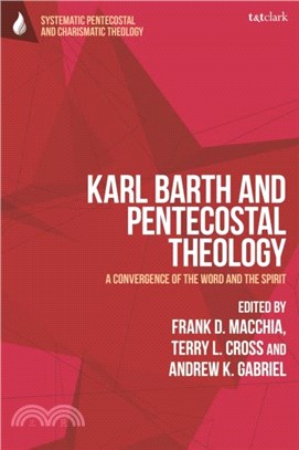 Karl Barth and Pentecostal Theology：A Convergence of the Word and the Spirit