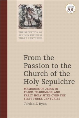From the Passion to the Church of the Holy Sepulchre：Memories of Jesus in Place, Pilgrimage, and Early Holy Sites Over the First Three Centuries
