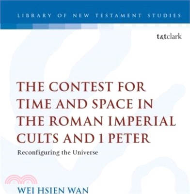 The Contest for Time and Space in the Roman Imperial Cults and 1 Peter：Reconfiguring the Universe