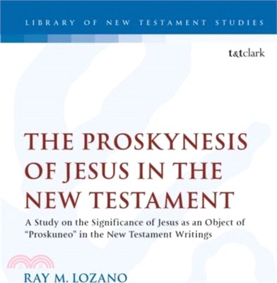 The Proskynesis of Jesus in the New Testament：A Study on the Significance of Jesus as an Object of "Proskuneo" in the New Testament Writings