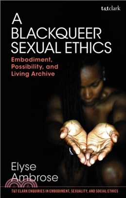 A Blackqueer Sexual Ethics：Embodiment, Possibility, and Living Archive