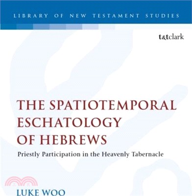 The Spatiotemporal Eschatology of Hebrews：Priestly Participation in the Heavenly Tabernacle