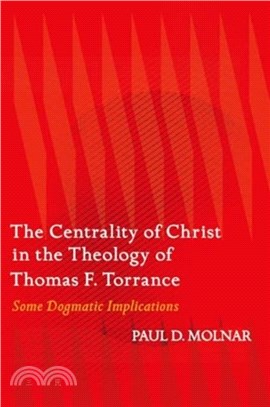 The Centrality of Christ in the Theology of Thomas F. Torrance：Some Dogmatic Implications