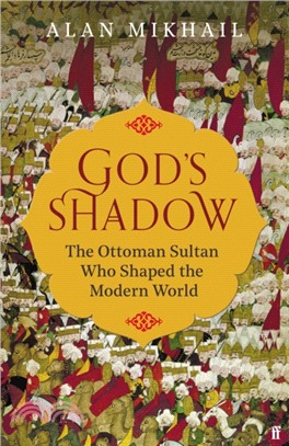 God's Shadow：The Ottoman Sultan Who Shaped the Modern World