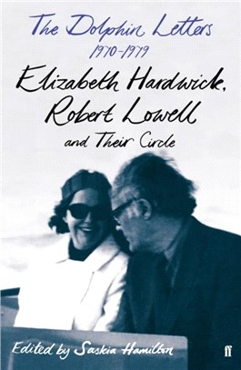 The Dolphin Letters, 1970-1979：Elizabeth Hardwick, Robert Lowell and Their Circle