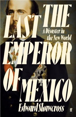 The Last Emperor of Mexico：A Disaster in the New World