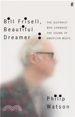 Bill Frisell, Beautiful Dreamer：The Guitarist Who Changed the Sound of American Music