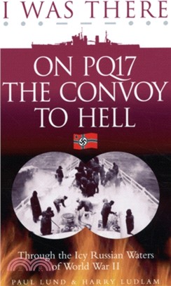 I Was There on PQ17 the Convoy to Hell：Through the Icy Russian Waters of World War II