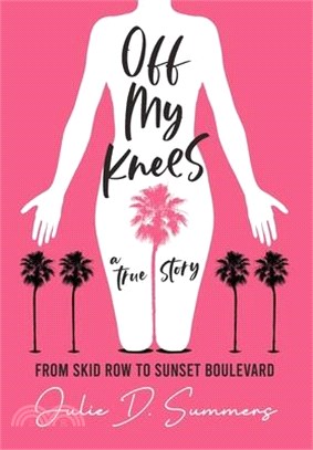 Off My Knees: From Skid Row to Sunset Boulevard