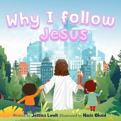 Why I Follow Jesus: a Christian kids book about God Jesus