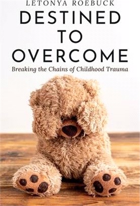 Destined to Overcome: Breaking the Chains of Childhood Trauma