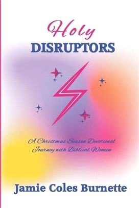 Holy Disruptors: A Christmas Season Devotional Journey with Biblical Women