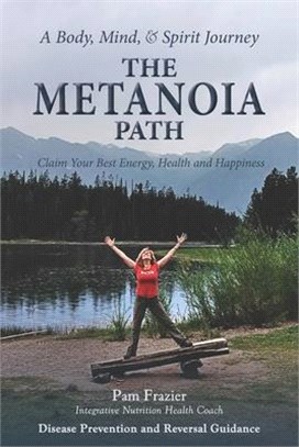 The Metanoia Path: Claim Your Best Energy, Health and Happiness