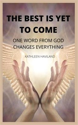 The Best Is yet to Come: One Word from God Changes Everything