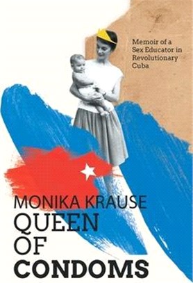 Monika Krause, Queen of Condoms: Memoir of a Sex Educator in Revolutionary Cuba