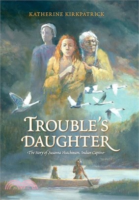 Trouble's Daughter: The Story of Susanna Hutchinson, Indian Captive