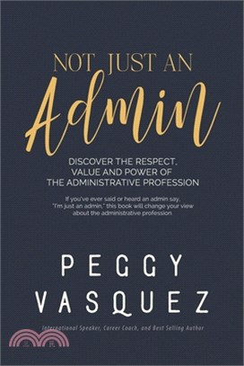 NOT, Just an Admin: Discover the Respect, Value and Power of the Administrative Profession