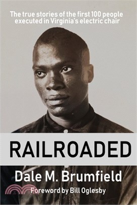 Railroaded: The true stories of the first 100 people executed in Virginia's electric chair