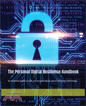 The Personal Digital Resilience Handbook: An essential guide to safe, secure and robust use of everyday technology