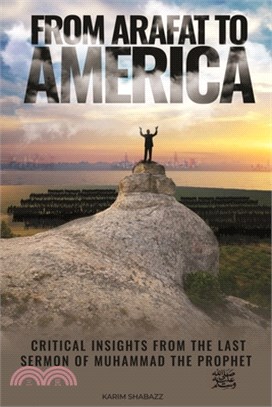 From Arafat To America: Critical Insights from the Last Sermon of Muhammad the Prophet