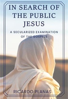 In Search of the Public Jesus: A Secularized Examination of the Gospels