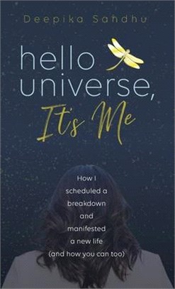 Hello Universe, It's Me: How I scheduled a breakdown and manifested a new life (and how you can too)