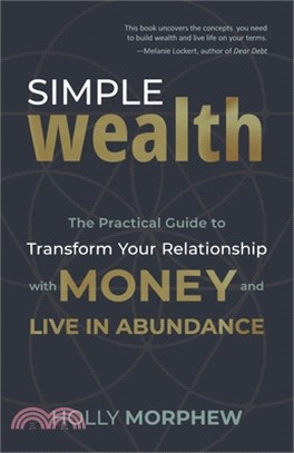 Simple Wealth: The Practical Guide to Transform Your Relationship with Money and Live in Abundance