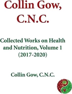 Collin Gow, C.N.C.: Collected Works on Health and Nutrition, Volume 1 (2017-2020)